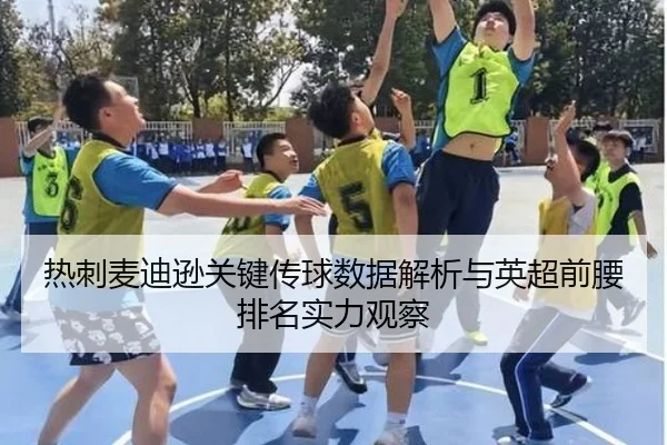 热刺麦迪逊关键传球数据解析与英超前腰排名实力观察